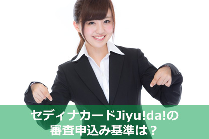 セディナカードJiyu!da!の審査申込み基準は？