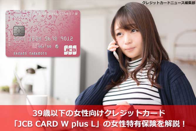 39歳以下の女性向けクレジットカード Jcb Card W Plus L の女性特有保険を解説 クレジットカードニュース編集部