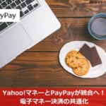 Yahoo!マネーとPayPayが統合へ！電子マネー決済の共通化