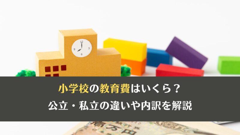 小学校の教育費はいくら？公立・私立の違いや内訳を解説