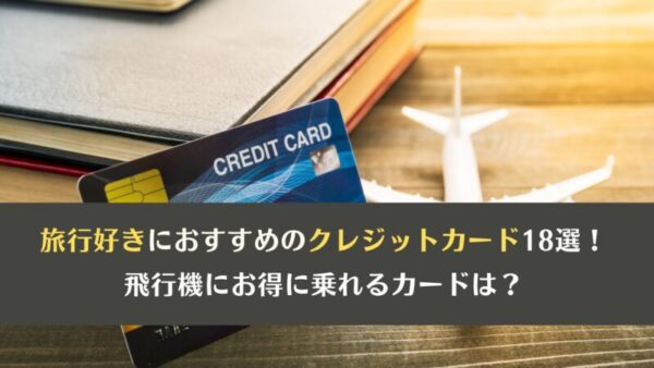 旅行好きにおすすめのクレジットカード18選！
